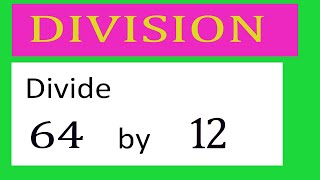 Divide     64      by     12  Divide   completely