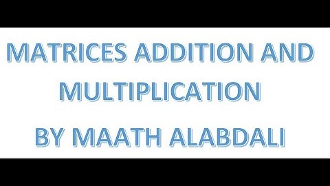 MATRICES ADDITION AND MULTIPLICATION for further maths GCSE and A level