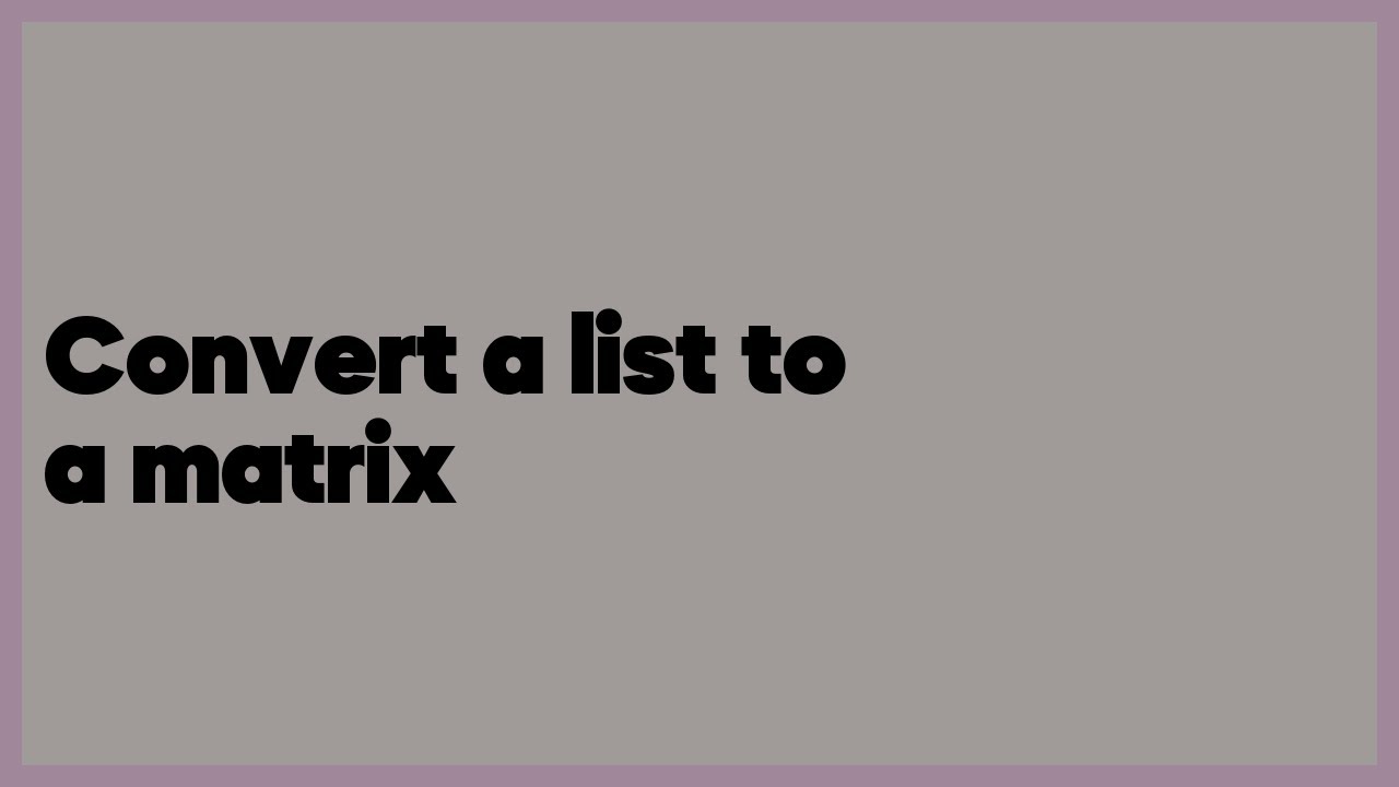 Convert a list to a matrix (4 answers) - YouTube