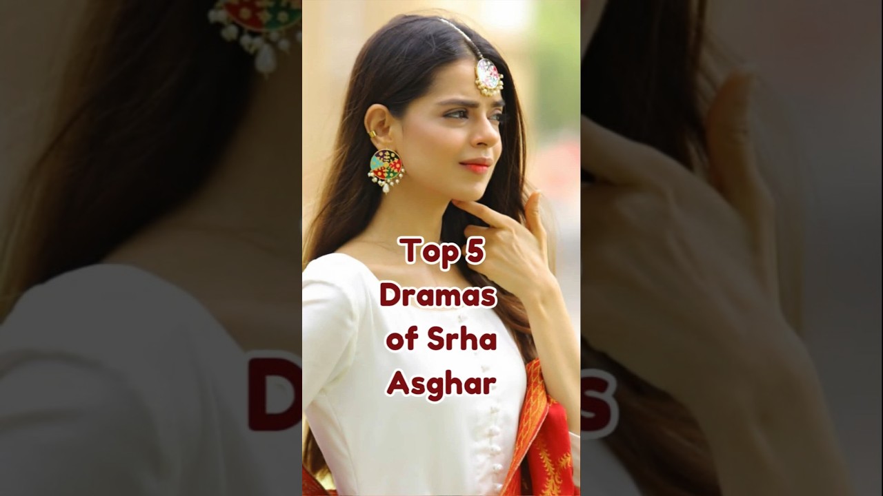 Top 5 Best Dramas of Srha Asghar | Must-Watch Serials 