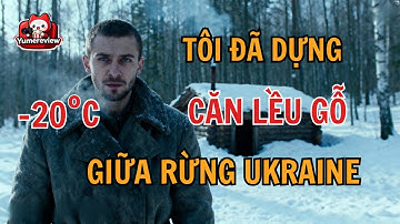 Chàng trai Ukraine tự mình dựng căn nhà gỗ trong rừng tuyết âm 20 độ C