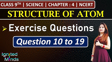 Class 9th Science Chapter 4 | Exercise Questions (10 to 19) | Structure of Atom | NCERT