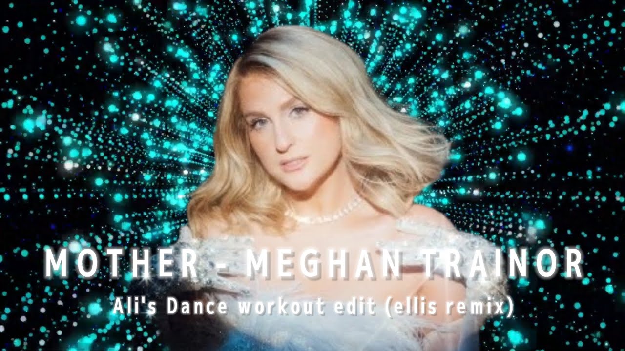 MOTHER MEGHAN TRAINOR Ali s Dance Workout Edit ellis Remix YouTube mother-meghan-trainor-ali-s-dance-workout-edit-ellis-remix-youtube