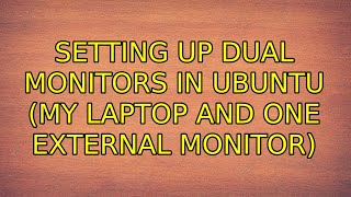 Ubuntu: Setting up dual monitors in Ubuntu (my laptop and one external monitor)
