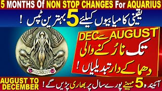 5 MONTHS Of NON STOP CHANGES For AQUARIUS | AUGUST TO DECEMBER 2023