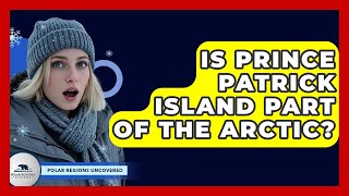 Is Prince Patrick Island Part Of The Arctic? - Polar Regions Uncovered