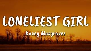Kacey Musgraves - Loneliest Girl (Lyrics)