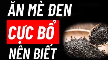 Chuyện gì xảy ra nếu ăn MÈ ĐEN mỗi ngày ?? Lưu ý ‘sống còn’ khi ăn MÈ ĐEN