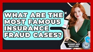 What Are The Most Famous Insurance Fraud Cases? - Insurance Agent Success Guide