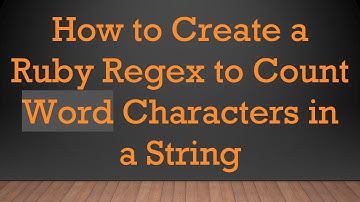 How to Create a Ruby Regex to Count Word Characters in a String