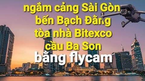 Cảng NHÀ RỒNG Bến BẠCH ĐẰNG Cầu BASON Tòa Nhà BITEXCO nhìn từ FLYCAM