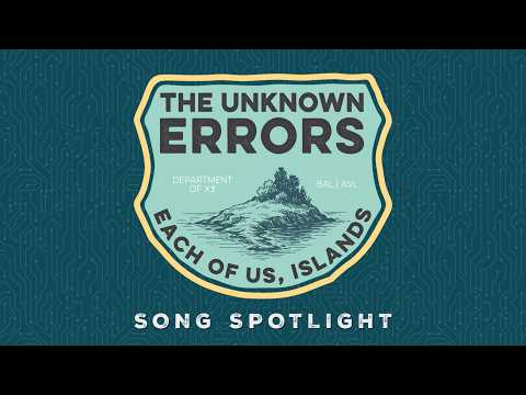 The Unknown Errors - Each Of Us, Islands (Song Spotlight)
