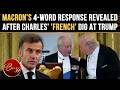 Macron Drops SAVAGE 4-Word Response To King Charles’ 'Will Speak French' Dig At  Trump | VIRAL