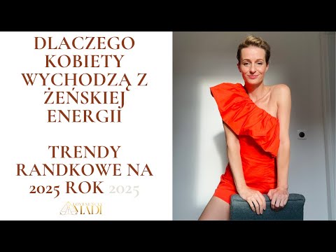 Czy słabość mężczyzn karze kobietom wychodzić z żeńskiej energii? TRENDY RANDKOWE w 2025 roku !