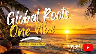 Global Roots: One Vibe | Afrobeat • Zouk • Reggae | 10 Original Tracks | DJOYD Global Vibes