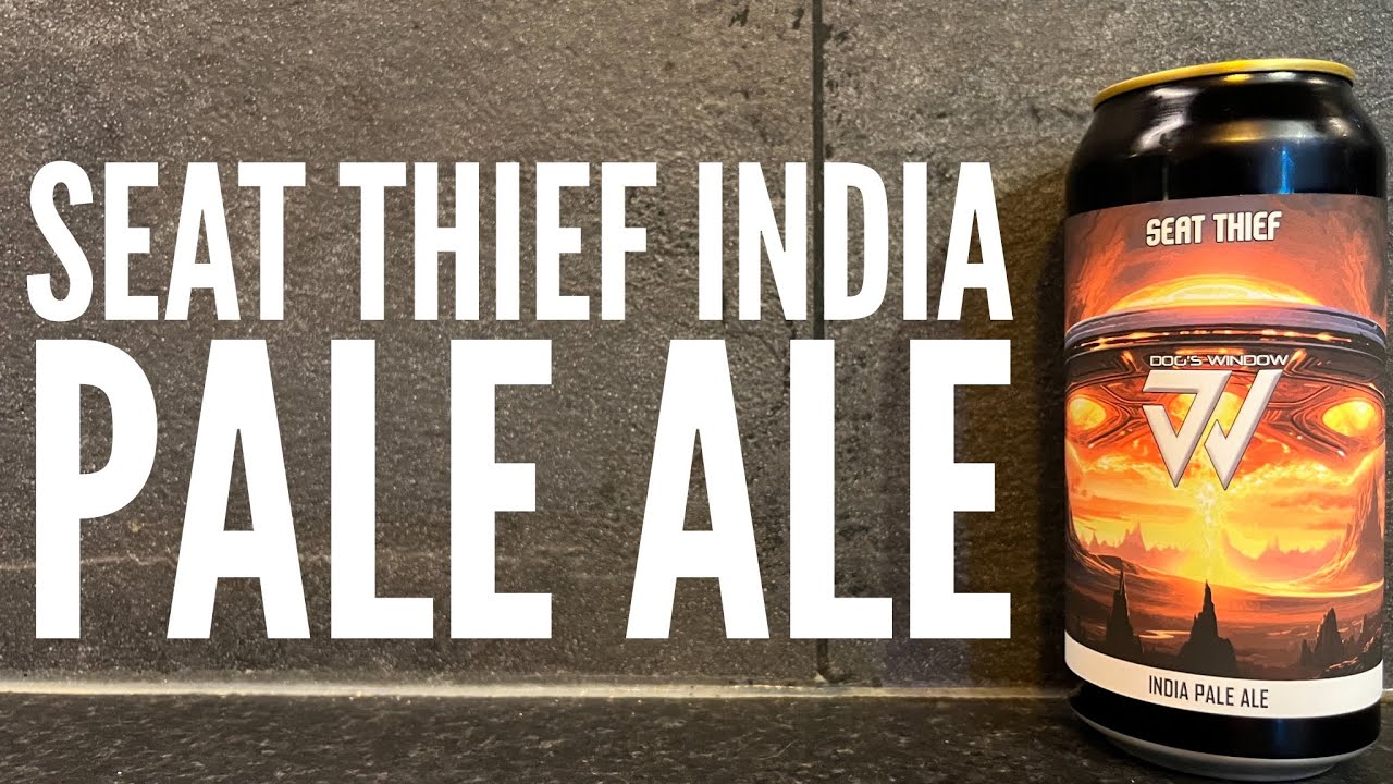 Seat Thief India Pale Ale By Dogs Window Brewery | British Craft Beer Review