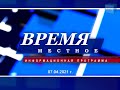 «Время местное» 07.04.2021 г.