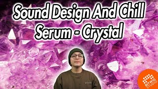 Sound Design And Chill | Serum - Crystal