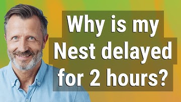 Why is my Nest delayed for 2 hours?