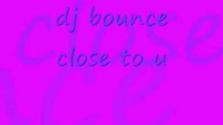 dj bounce close to u