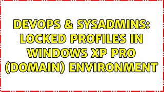 DevOps & SysAdmins: Locked profiles in Windows XP Pro (domain) environment (4 Solutions!!)