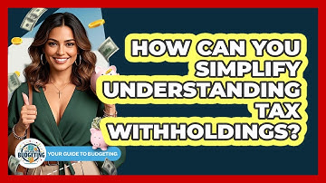 How Can You Simplify Understanding Tax Withholdings? - Your Guide to Budgeting