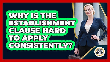Why Is The Establishment Clause Hard To Apply Consistently? - Guide To Your Rights