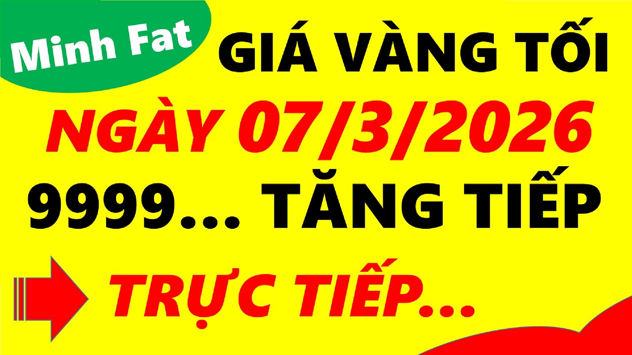 Giá vàng hôm nay ngày 07/3/2026 - giá vàng 9999, vàng sjc, vàng nhẫn 9999,...