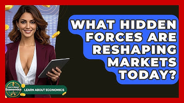 What Hidden Forces Are Reshaping Markets Today? - Learn About Economics