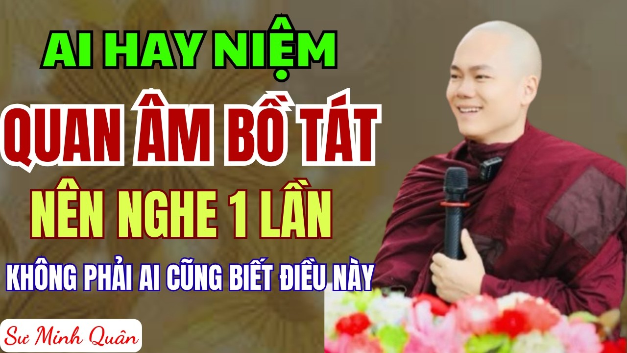 Ai Hay Niệm QUAN ÂM BỒ TÁT nên nghe 1 lần (không phải ai cũng biết điều này) - Sư Minh Quân