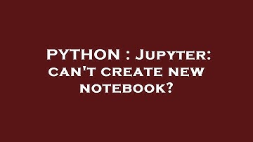 PYTHON : Jupyter: can