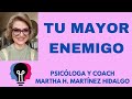 TU MAYOR ENEMIGO. Psicóloga y Coach Martha H. Martínez Hidalgo