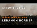 LIVE: Israel and Lebanon border