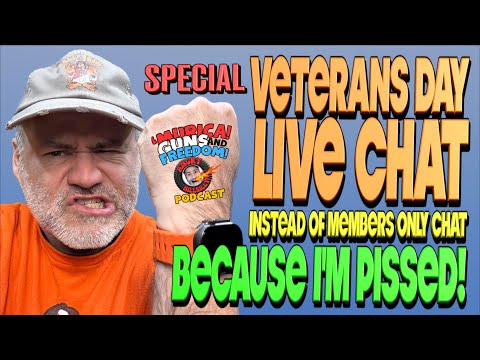 Special Veterans Day LIVE Chat!..Because I'm Pissed! (No Members Only Chat)