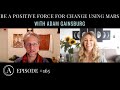 How to Stop Reacting and Become a Positive Force for Change Using Mars with Adam Gainsburg