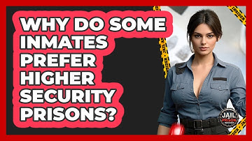 Why Do Some Inmates Prefer Higher Security Prisons? - Jail & Prison Insider
