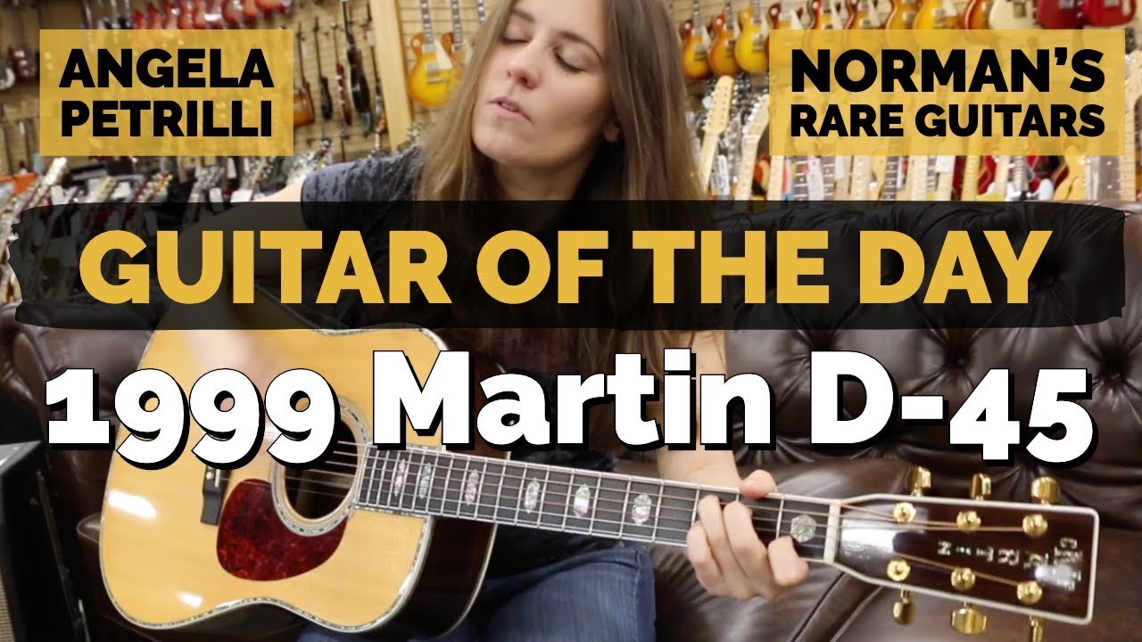 Гитара дня: Martin D-45 1999 года | Приглашённая ведущая: Анджела Петрилли из Norman's Rare Guitars
