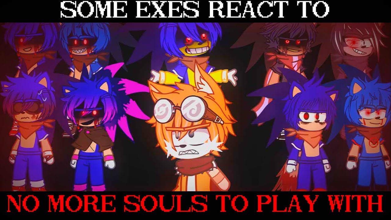 Some Exes reaction to NO MORE SOULS TO PLAY WITH(Epilepsy//Own lore Sh!t//Sonic.exe//OgAllfather)