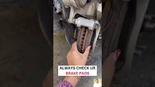 ALWAYS CHECK UR BRAKE PADS