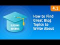 How to Find Great Blog Topics to Write About [4.1]