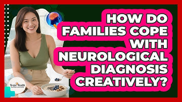 How Do Families Cope With Neurological Diagnosis Creatively? - Brain Health Support Network
