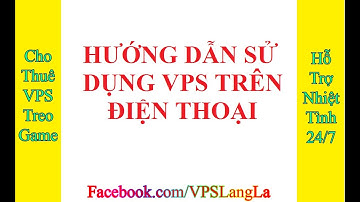 Hướng dẫn sử dụng VPS trên điện thoại mới nhất