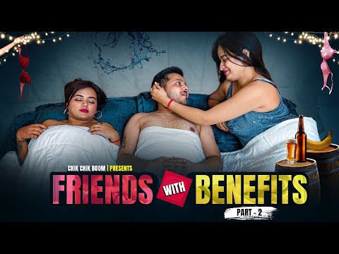 Friends with Benefits - Part 2 | Chik Chik Boom