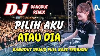 DJ Pilih Aku Atau Dia ❤️ Dangdut Remix Terbaru 2026 – Lagu Viral TikTok Full Bass | DJ X PRO