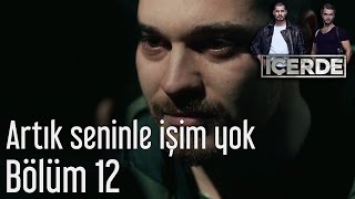 İçerde 12. Bölüm - Artık Seninle İşim Yok