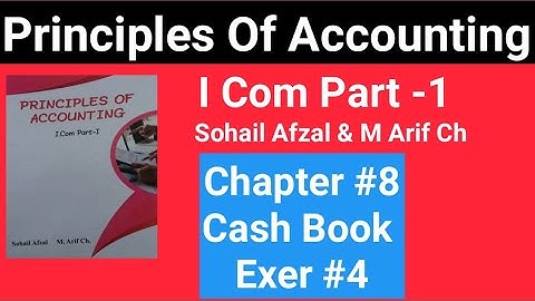 I com -1|Chap # 8 Exe # 4 |Principles of Accounting Sohail Afzal & M Arif ch Book|Cash Book