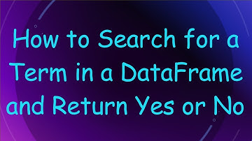 How to Search for a Term in a DataFrame and Return Yes or No