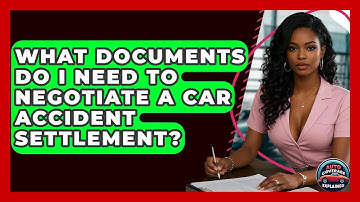 What Documents Do I Need To Negotiate A Car Accident Settlement? - Auto Coverage Explained