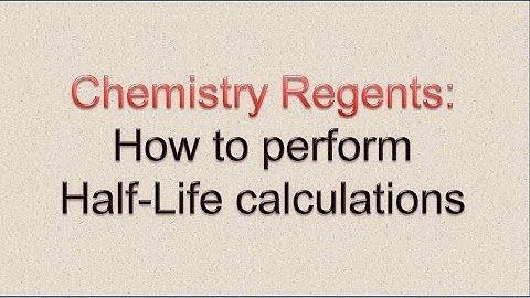 Chemistry Regents: How to Perform Half-Life Calculations