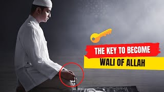 THE KEY TO BECOME WALI (FRIEND) OF ALLAH